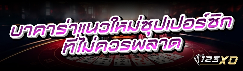 บาคาร่าแนวใหม่ซุปเปอร์ซิก ที่ไ